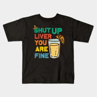 Shut Up Liver You're Fine T Shirt | Funny Drinking Shirt Kids T-Shirt